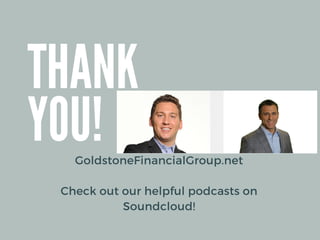 THANK
YOU!
GoldstoneFinancialGroup.net
Check out our helpful podcasts on
Soundcloud!
 
