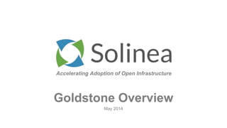 Accelerating Adoption of Open Infrastructure
May 2014
Goldstone Overview
 