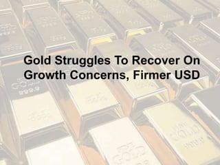 Gold Struggles To Recover On
Growth Concerns, Firmer USD
 