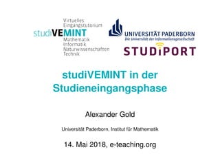 studiVEMINT in der
Studieneingangsphase
Alexander Gold
Universität Paderborn, Institut für Mathematik
14. Mai 2018, e-teaching.org
 