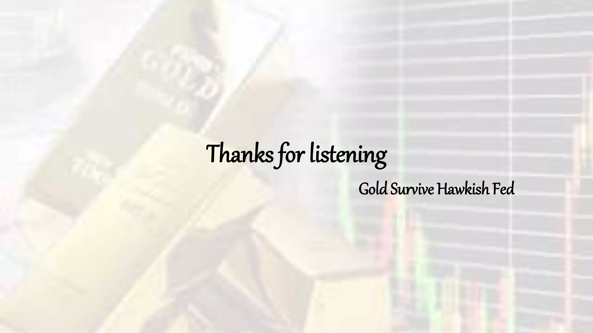 Thanks for listening
Gold Survive HawkishFed
 