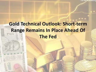 Gold Technical Outlook: Short-term
Range Remains In Place Ahead Of
The Fed
 