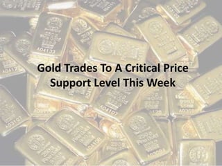Gold Trades To A Critical Price
Support Level This Week
 