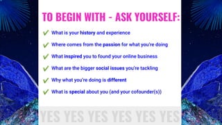 What is your history and experience
Where comes from the passion for what you’re doing
What inspired you to found your online business
What are the bigger social issues you’re tackling
Why what you’re doing is different
What is special about you (and your cofounder(s))
TO BEGIN WITH - ASK YOURSELF:
YES YES YES YES YES YES
✔
✔
✔
✔
✔
✔
 