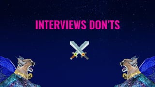 INTERVIEWS DON’TS
⚔
 
