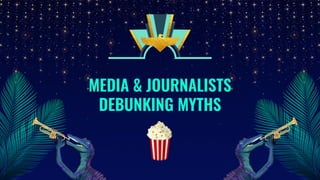 MEDIA & JOURNALISTS
DEBUNKING MYTHS
🍿
 