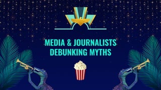 MEDIA & JOURNALISTS
DEBUNKING MYTHS
🍿
 