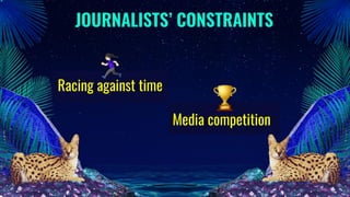 JOURNALISTS’ CONSTRAINTS
Media competition
Racing against time
🏃🏻‍♀
🏆
 