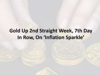 Gold Up 2nd Straight Week, 7th Day
In Row, On ‘Inflation Sparkle’
 