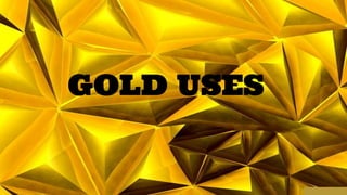 GOLD USES
 