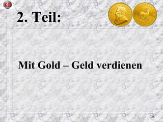 2. Teil: <ul><li>Mit Gold – Geld verdienen </li></ul>