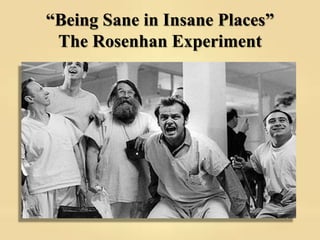 “Being Sane in Insane Places”
The Rosenhan Experiment
 