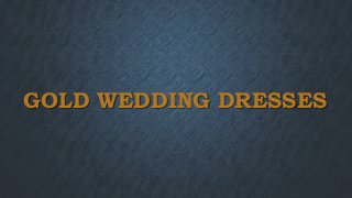 GOLD WEDDING DRESSES  