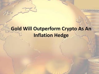 Gold Will Outperform Crypto As An
Inflation Hedge
 
