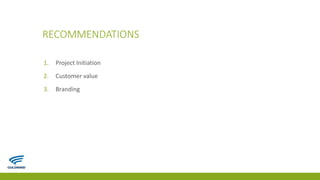 RECOMMENDATIONS
1. Project Initiation
2. Customer value
3. Branding
 