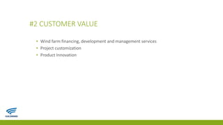 #2 CUSTOMER VALUE
▪ Wind farm financing, development and management services
▪ Project customization
▪ Product Innovation
 