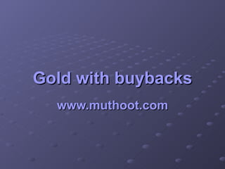 Gold with buybacks www.muthoot.com 