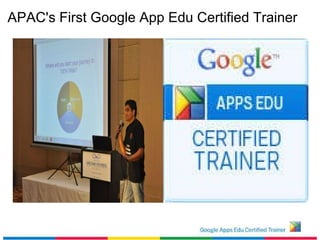 APAC's First Google App Edu Certified Trainer ,[object Object],[object Object]