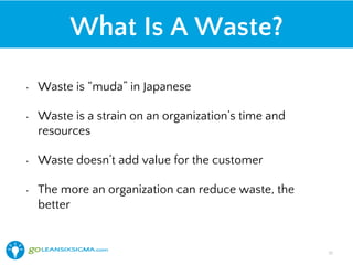 What Is A Waste?
•  Waste is “muda” in Japanese
•  Waste is a strain on an organization’s time and
resources
•  Waste doesn’t add value for the customer
•  The more an organization can reduce waste, the
better
32!
 