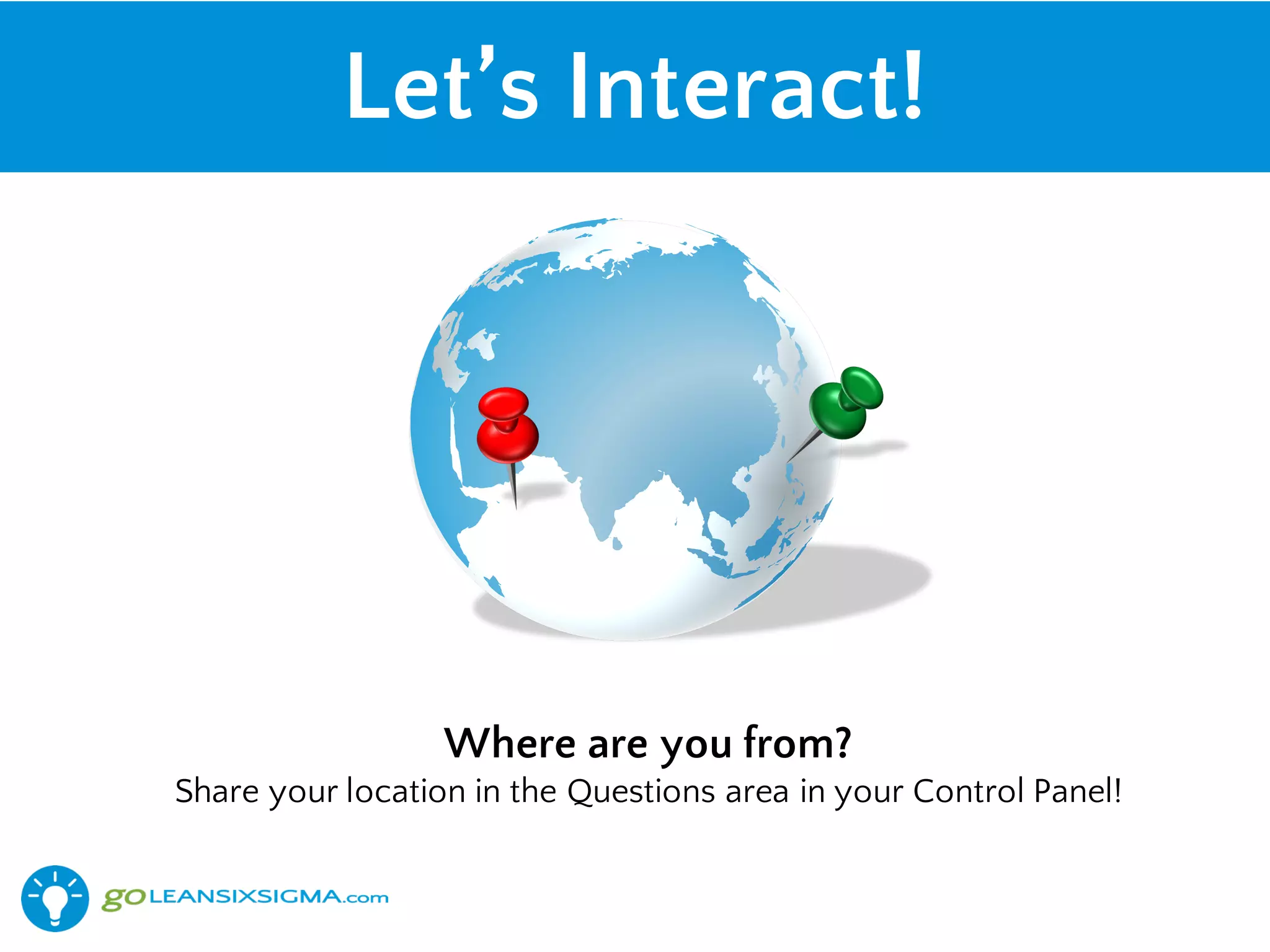 Let’s Interact!
Where are you from?
Share your location in the Questions area in your Control Panel!
 