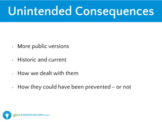 Unintended Consequences
• More public versions
• Historic and current
• How we dealt with them
• How they could have been prevented – or not
 