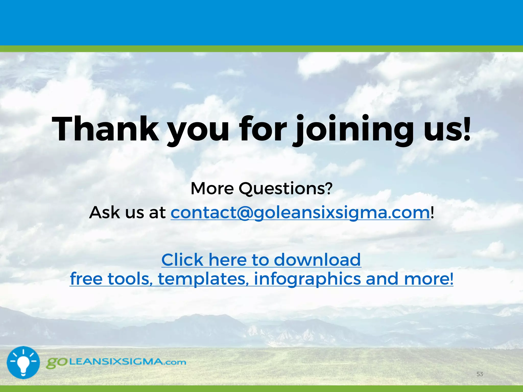 12/15/16 53
Thank you for joining us!
More Questions?
Ask us at contact@goleansixsigma.com!
Click here to download
free tools, templates, infographics and more!
53
 
