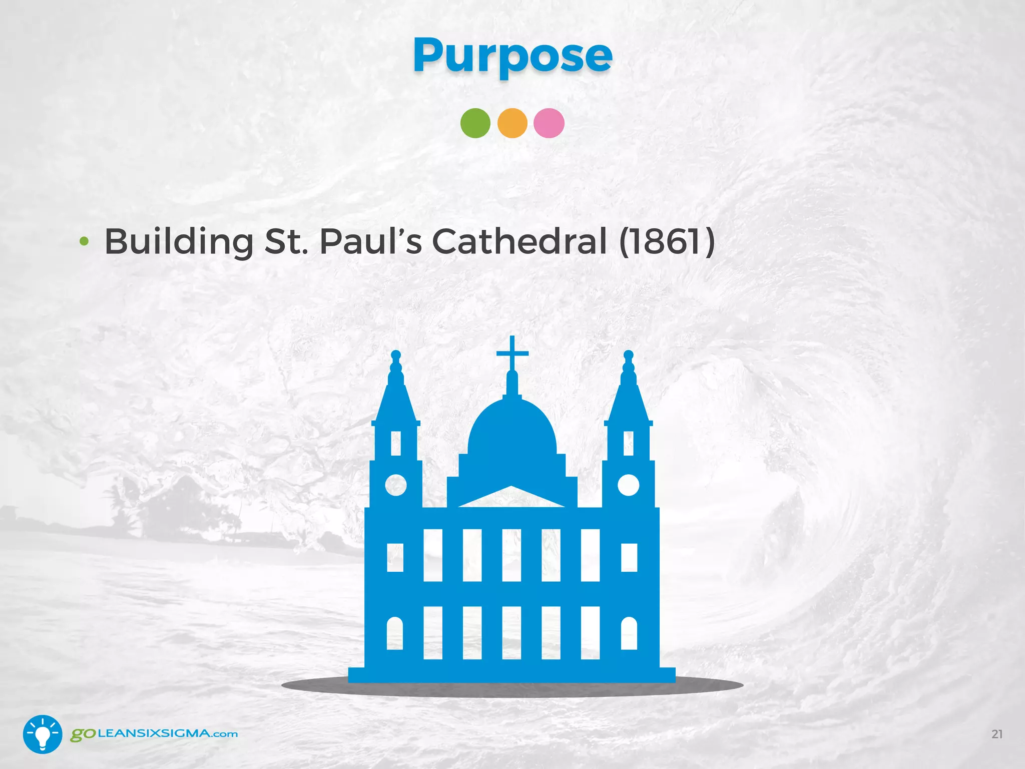 Purpose
• Building St. Paul’s Cathedral (1861)
21
 