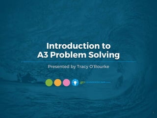 Introduction to
A3 Problem Solving
Presented by Tracy O’Rourke
1
 