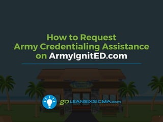 How to Request
Army Credentialing Assistance
on ArmyIgnitED.com
1
 