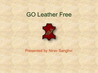 GO Leather Free




Presented by Nirav Sanghvi   .
 