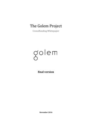 The Golem Project
Crowdfunding Whitepaper
final version
November 2016
 
