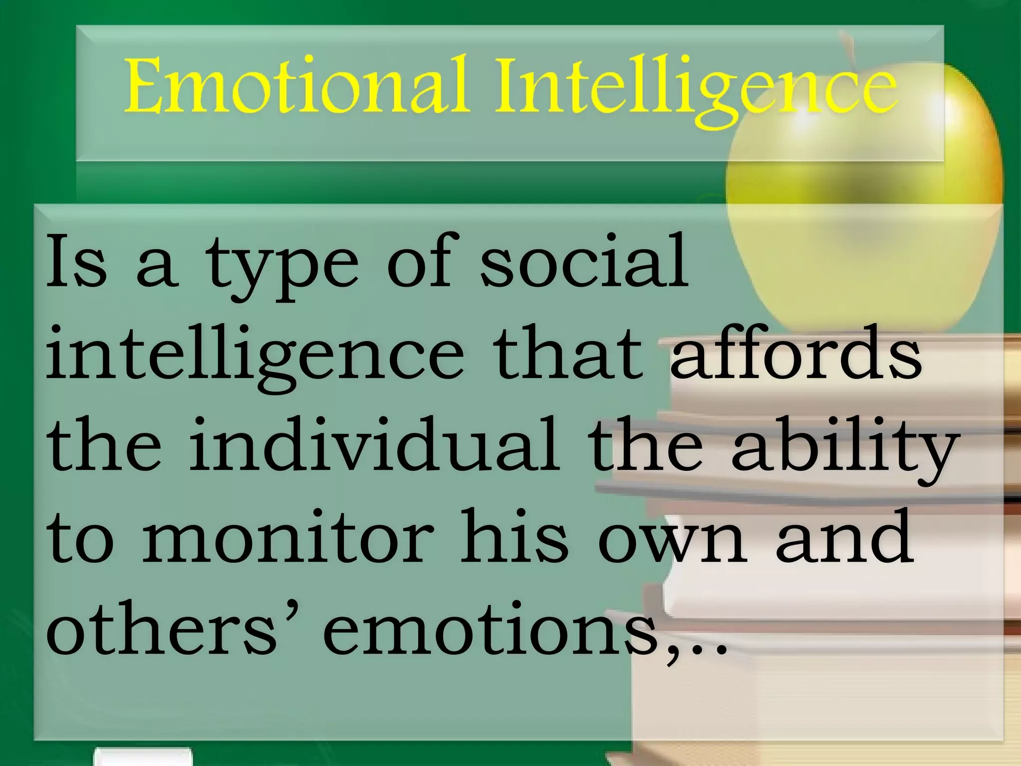 Is a type of social
intelligence that affords
the individual the ability
to monitor his own and
others’ emotions,..
