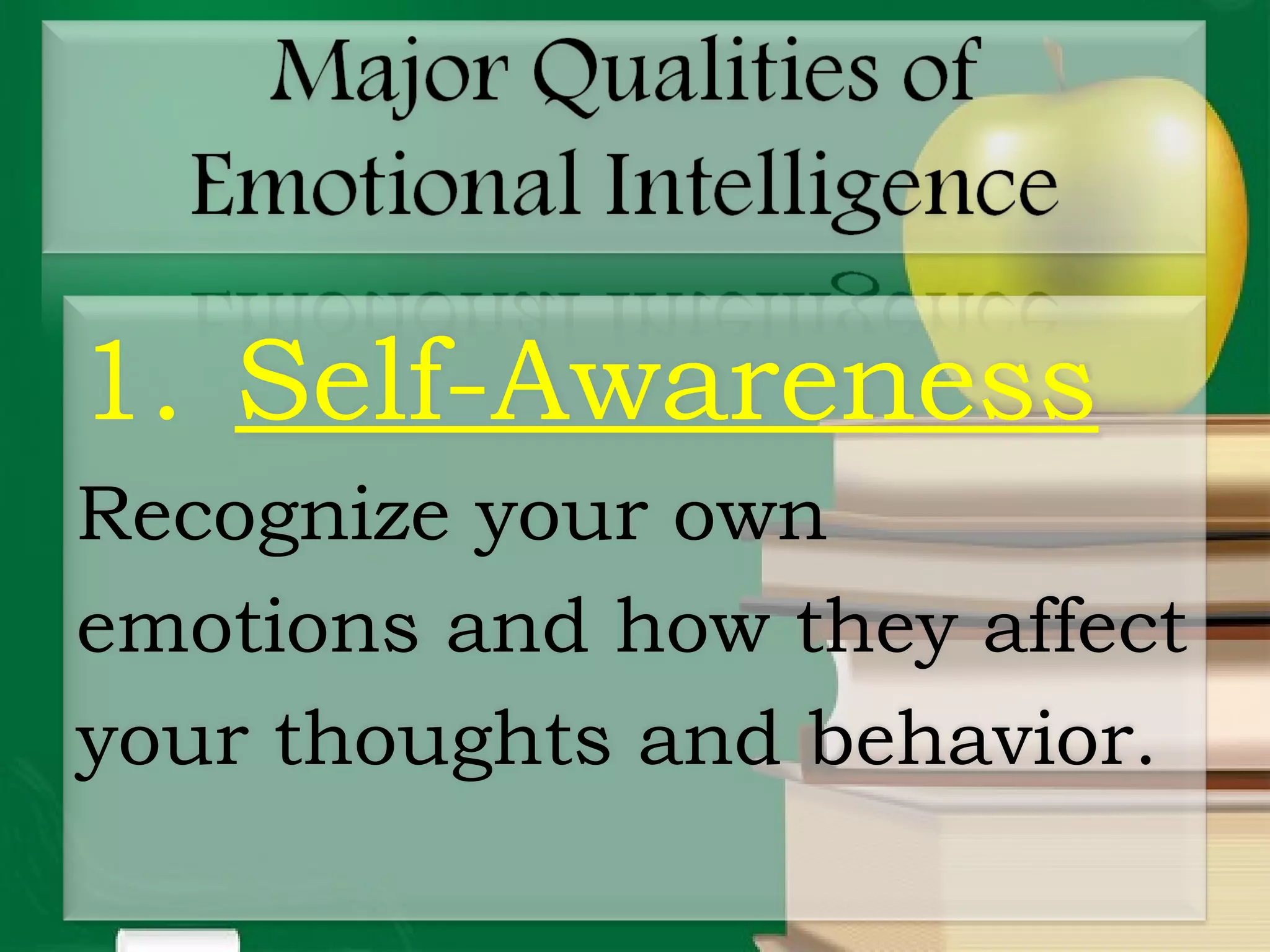 1. Self-Awareness
Recognize your own
emotions and how they affect
your thoughts and behavior.