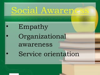 • Empathy
• Organizational
awareness
• Service orientation
 