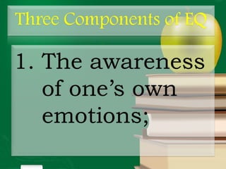 1. The awareness
of one’s own
emotions;
 