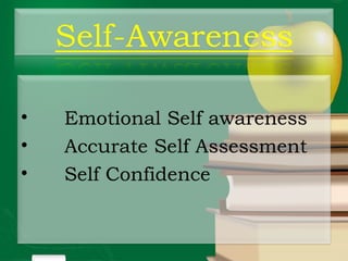 • Emotional Self awareness
• Accurate Self Assessment
• Self Confidence
 