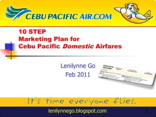 10 STEP Marketing Plan for Cebu Pacific Domestic Airfares Lenilynne Go Feb 2011 1 lenilynnego.blogspot.com 