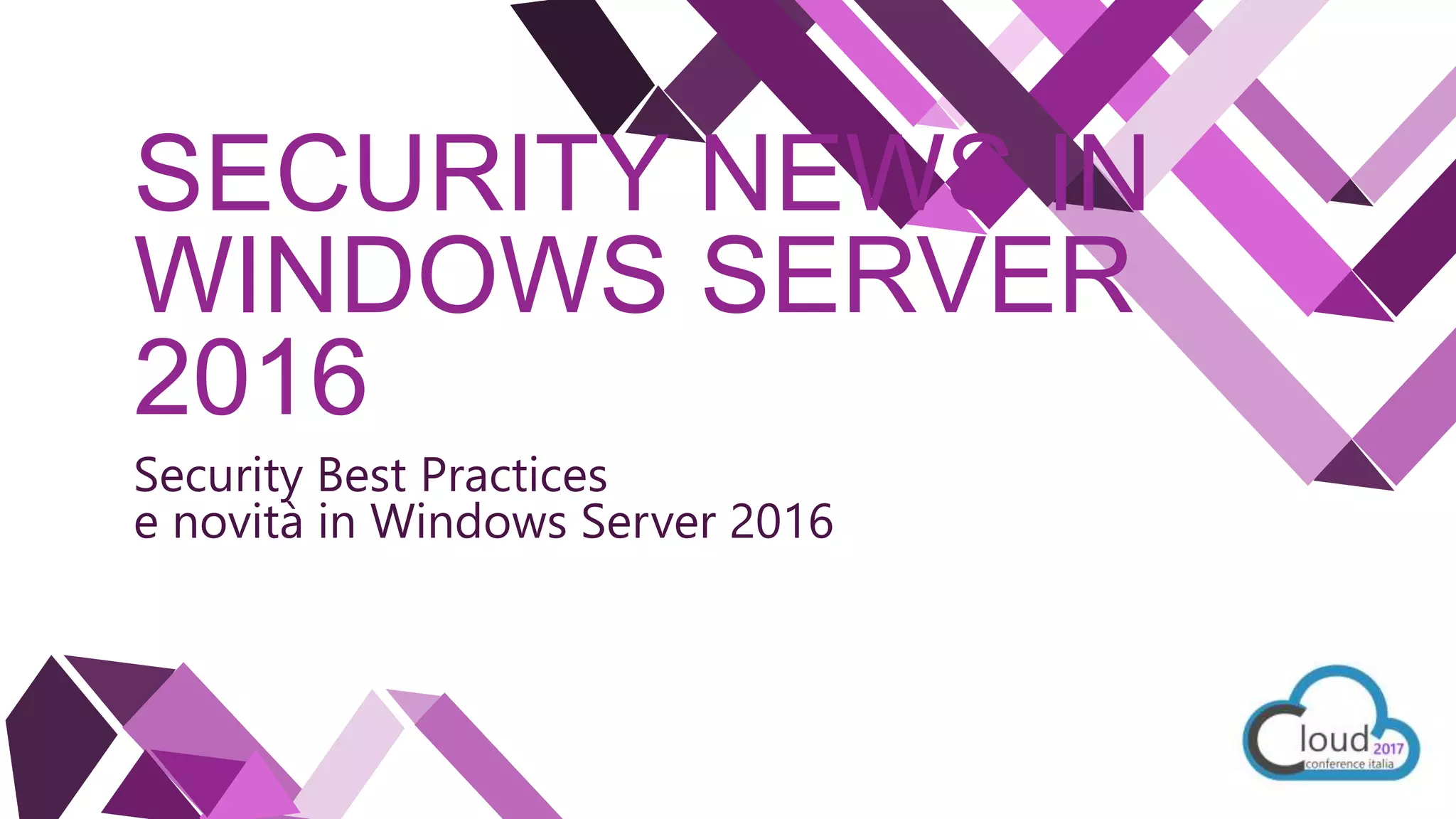 SECURITY NEWS IN
WINDOWS SERVER
2016
Security Best Practices
e novità in Windows Server 2016
 