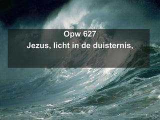 Opw 627Jezus, licht in de duisternis,