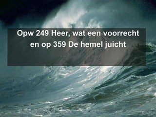 Opw 249 Heer, wat een voorrecht en op 359 De hemel juicht 