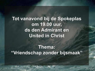 Tot vanavond bij de Spokeplasom 19.00 uur, ds den Admirant en United in ChristThema: “Vriendschap zonder bijsmaak”