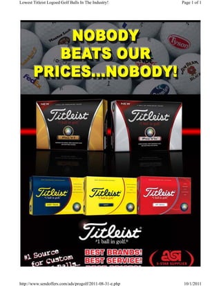 Lowest Titleist Logoed Golf Balls In The Industry!       Page 1 of 1




http://www.sendoffers.com/ads/progolf/2011-08-31-e.php    10/1/2011
 