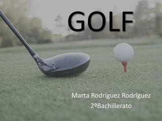 GOLF

Marta Rodríguez Rodríguez
      2ºBachillerato
 