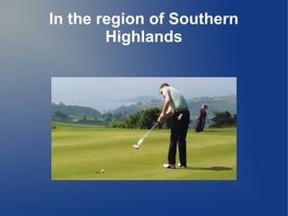 In the region of Southern
Highlands
 