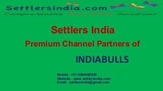 Settlers India
Premium Channel Partners of
INDIABULLS
.
Mobile - +91-9990065550
Website - www.settlersindia.com
Email - settlersindia@gmail.com
 