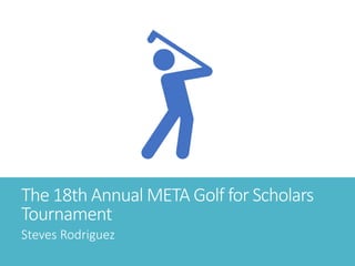 The 18th Annual META Golf for Scholars
Tournament
Steves Rodriguez
 