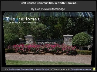 Golf Course Communities in North Carolina
By Golf View at Stonebridge

For Golf Course Communities in North Carolina by Tribute Homes Visit: Tributehomesusa.com

 