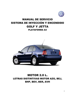 1
MANUAL DE SERVICIO
SISTEMA DE INYECCIÓN Y ENCENDIDO
GOLF Y JETTA
PLATAFORMA A4
MOTOR 2.0 L.
LETRAS DISTINTIVAS MOTOR AZG...