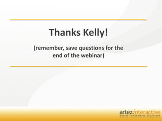 Thanks Kelly!
(remember, save questions for the
      end of the webinar)
 