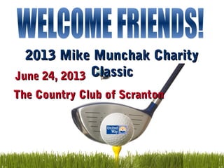 2013 Mike Munchak Charity2013 Mike Munchak Charity
ClassicClassicJune 24, 2013June 24, 2013
The Country Club of ScrantonThe Country Club of Scranton
 